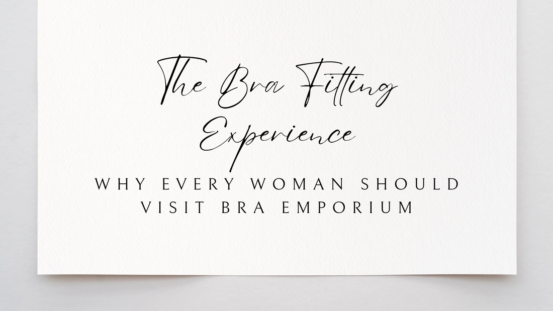 The Bra Fitting Experience: Why Every Woman Should Visit Bra Emporium